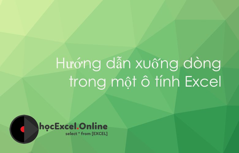 Hướng dẫn cách xuống dòng trong 1 ô trong excel đơn giản và nhanh chóng