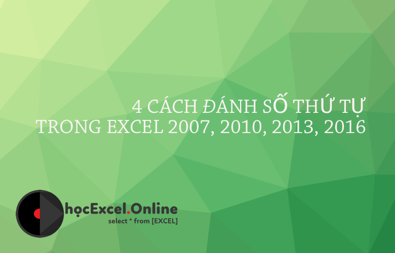4 cách đánh số thứ tự trong Excel 2007, 2010, 2013, 2016 Dễ Nhất