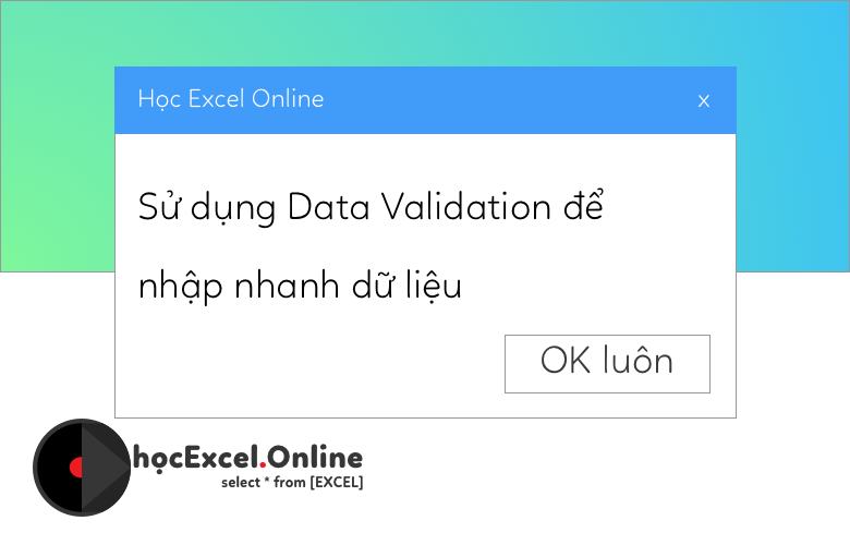 Hướng dẫn sử dụng Data Validation để nhập nhanh dữ liệu từ select box