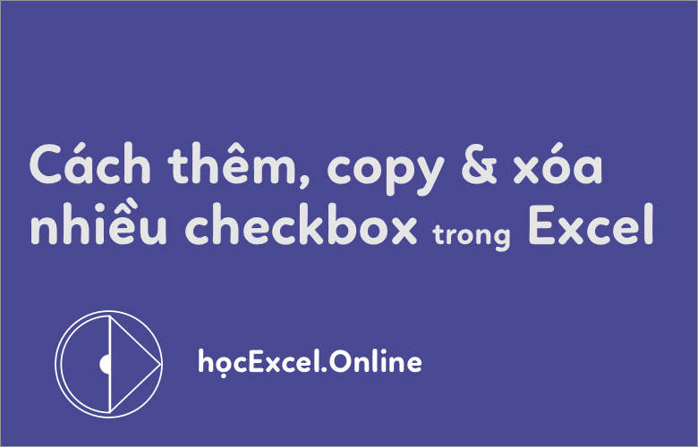 Cách thêm, copy và xóa nhiều checkbox trong Excel