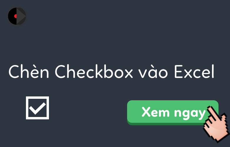 Chèn hộp kiểm/ checkbox vào Excel - Học Excel Online Miễn Phí