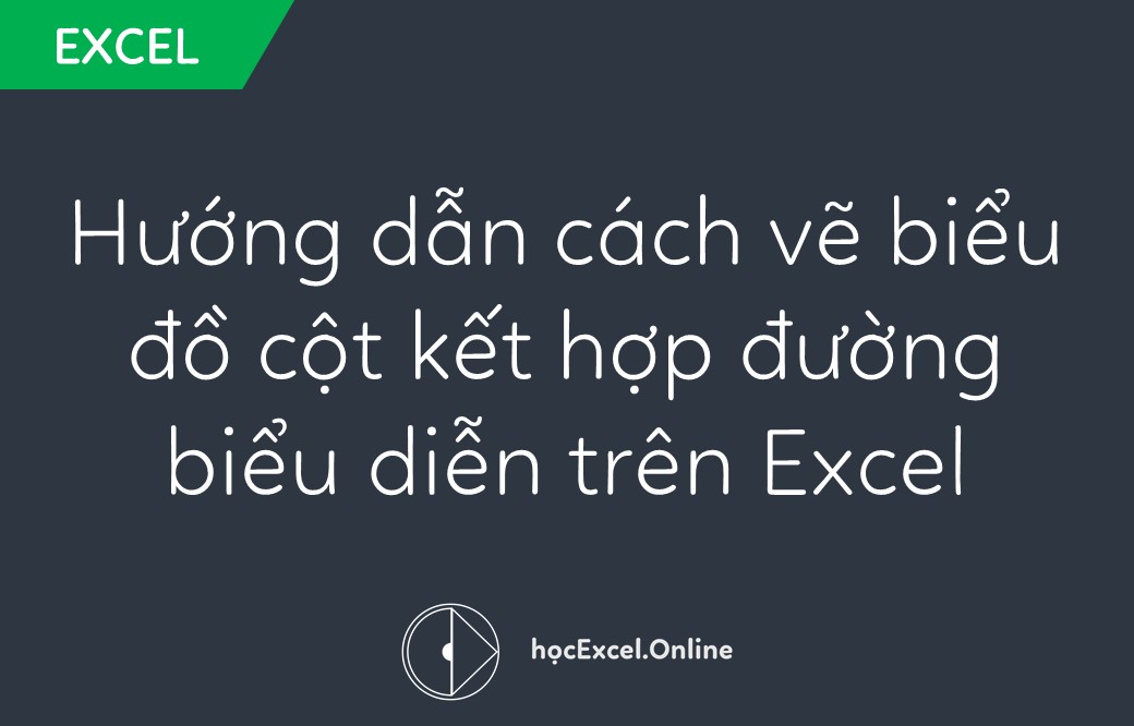 Hướng dẫn Cách vẽ biểu đồ cột kết hợp với đường Cho dữ liệu dễ đọc và hiểu hơn