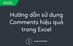 Hướng dẫn sử dụng Comments hiệu quả trong Excel