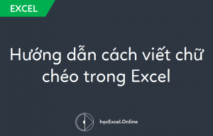Hướng dẫn cách viết chữ chéo trong Excel