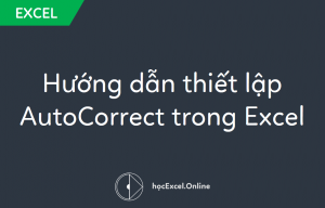 Hướng dẫn thiết lập AutoCorrect trong Excel