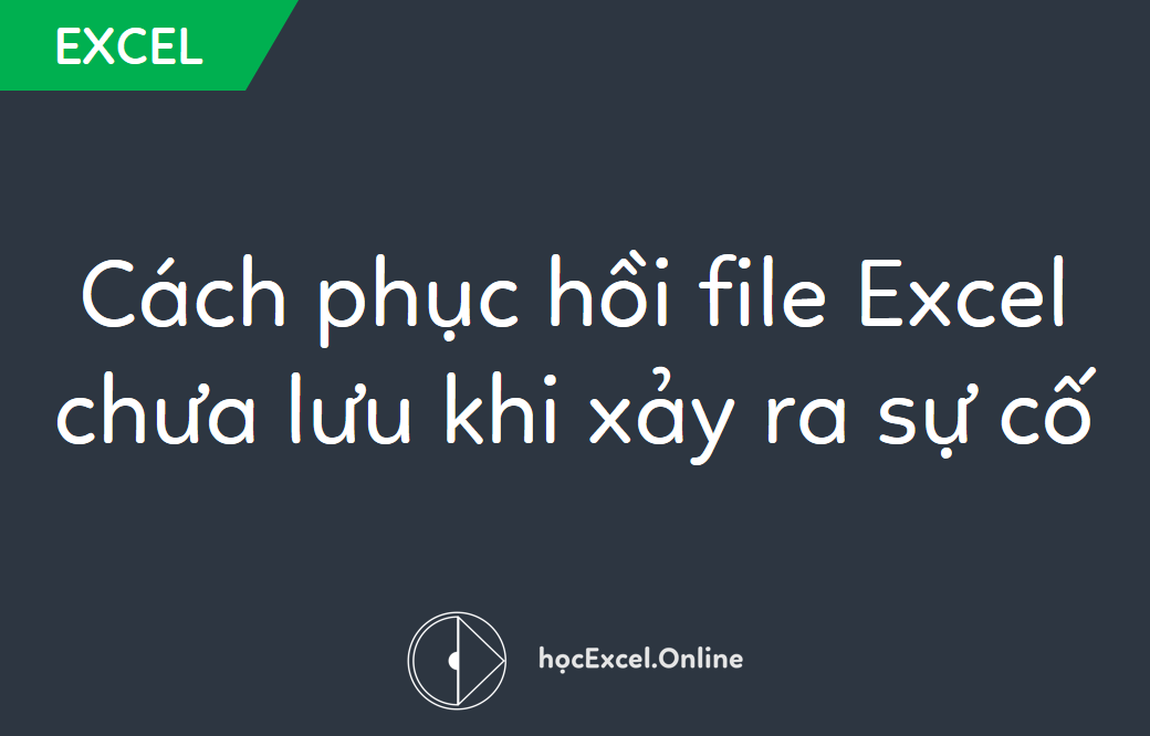 Cách phục hồi file Excel đã bị xóa khi chưa kịp lưu?
