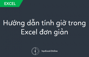 Hướng dẫn tính giờ trong Excel đơn giản
