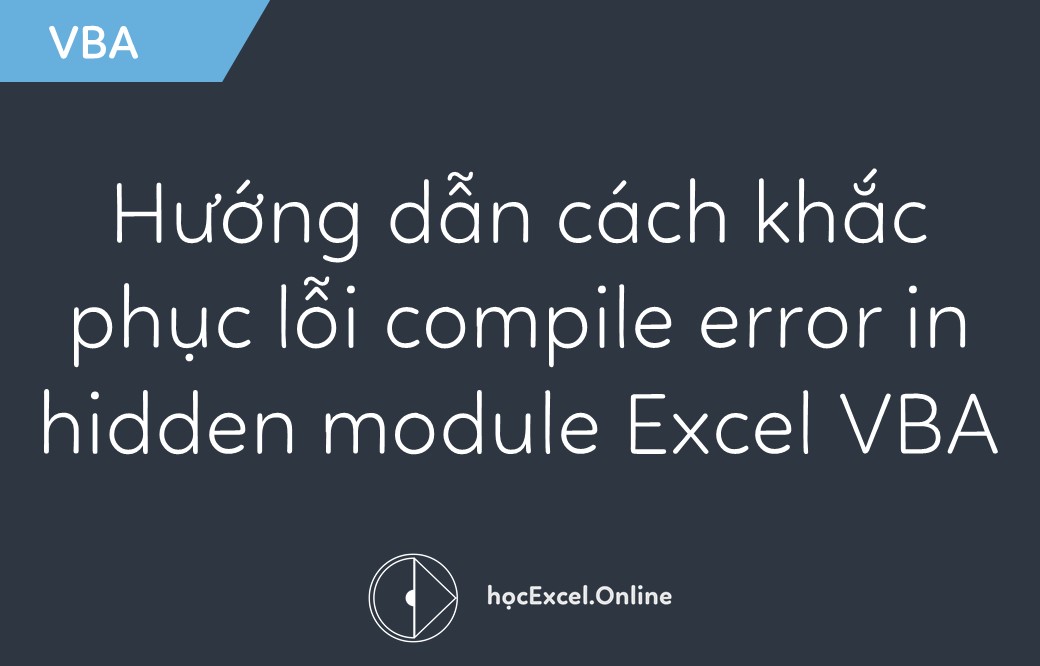 Cách khắc phục lỗi compile error in hidden module Excel VBA