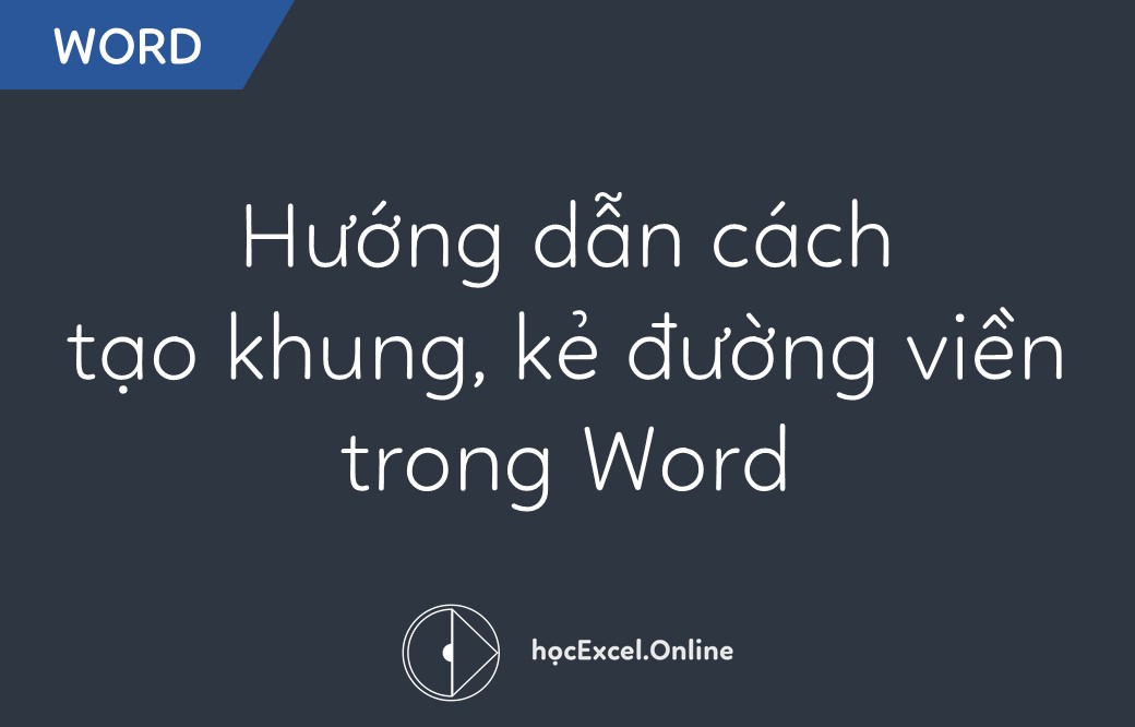 Hướng dẫn cách tạo khung trong Word 2010, 2013, 2016, 2019