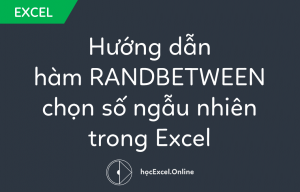 Hướng dẫn hàm RANDBETWEEN chọn số ngẫu nhiên trong Excel