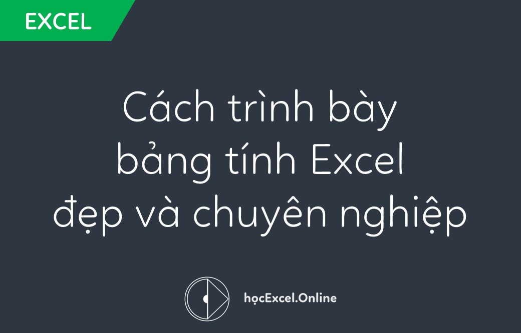 Hướng dẫn cách trình bày bảng tính Excel đẹp và chuyên nghiệp ...