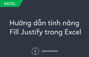 Hướng dẫn tính năng Fill Justify trong Excel