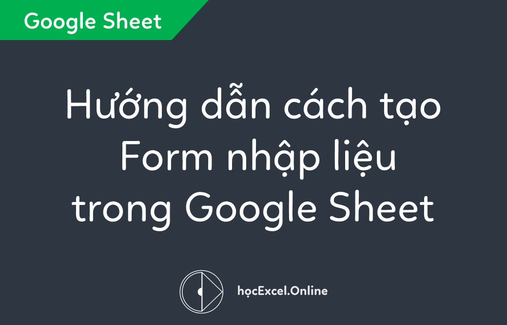 Hướng dẫn cách tạo form nhập liệu trong Google Sheet - Học Excel ...