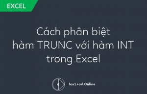 Hướng dẫn cách phân biệt hàm TRUNC với hàm INT trong Excel