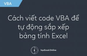 Hướng dẫn cách viết code VBA để tự động sắp xếp bảng tính Excel