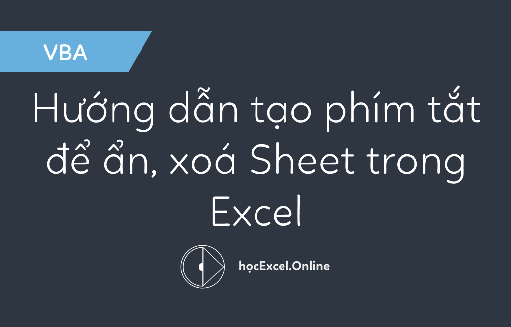 Hướng dẫn tạo phím tắt để ẩn, xoá Sheet trong Excel - Học Excel Online Miễn Phí