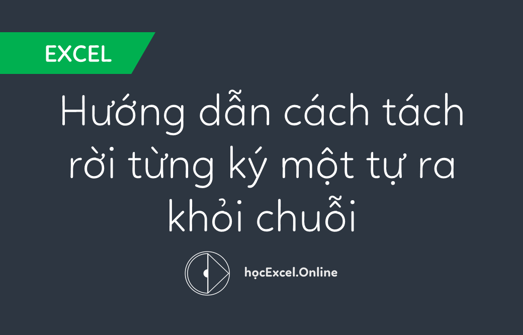 Hướng dẫn cách tách rời từng ký một tự ra khỏi chuỗi - Học Excel ...