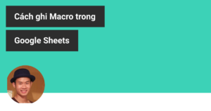 Cách ghi Macro trong Google Sheets
